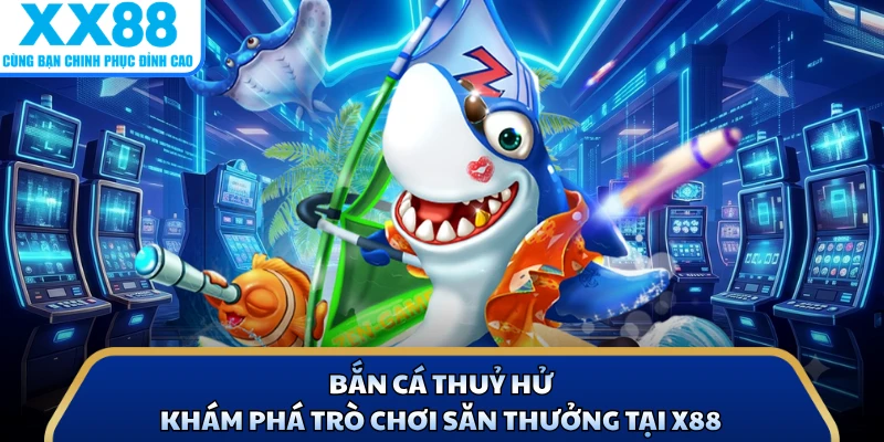 Bắn Cá Thuỷ Hử - Khám Phá Trò Chơi Săn Thưởng Tại X88