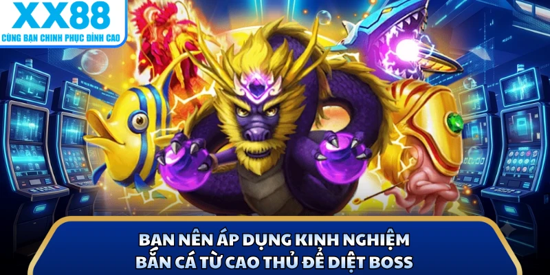 Bạn nên áp dụng kinh nghiệm bắn cá từ cao thủ để diệt boss 