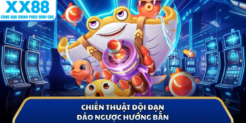 Chiến thuật dội đạn đảo ngược hướng bắn