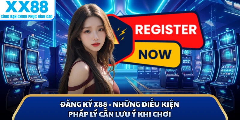 Đăng Ký X88 - Những Điều Kiện Pháp Lý Cần Lưu Ý Khi Chơi