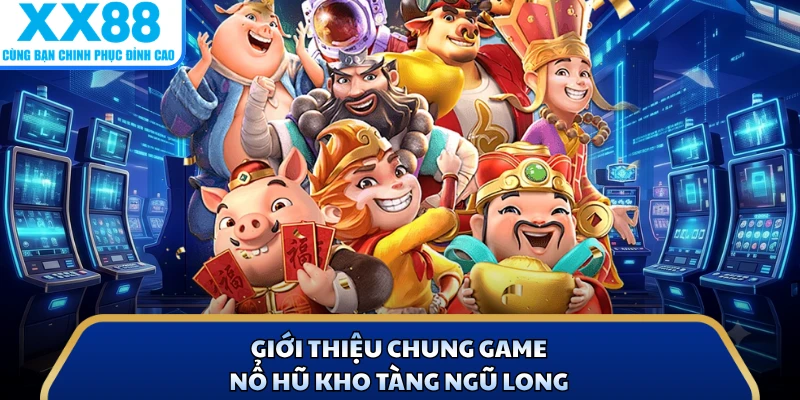 Giới thiệu chung game nổ hũ kho tàng ngũ long