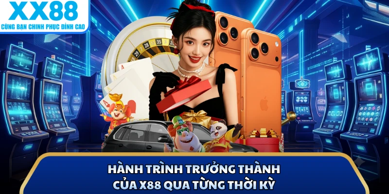 Hành trình trưởng thành của X88 qua từng thời kỳ 