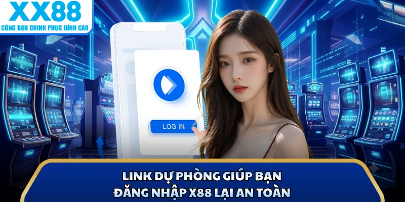 Link dự phòng giúp bạn đăng nhập X88 lại an toàn