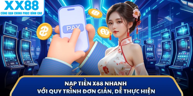 Nạp Tiền X88 Nhanh Với Quy Trình Đơn Giản, Dễ Thực Hiện