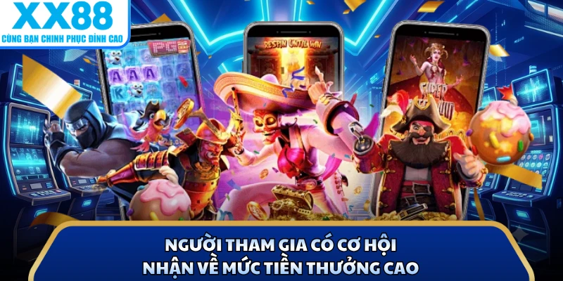 Người tham gia có cơ hội nhận về mức tiền thưởng cao