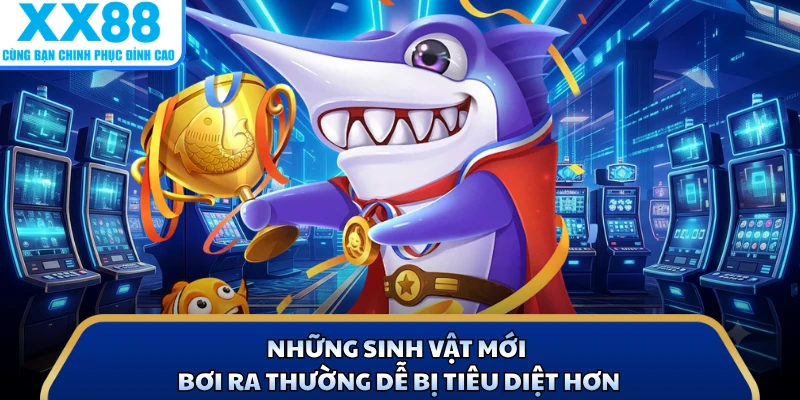 Những sinh vật mới bơi ra thường dễ bị tiêu diệt hơn