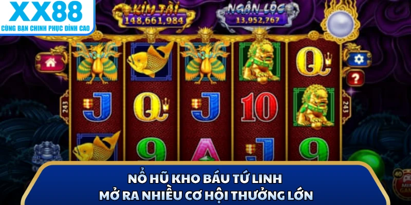 Nổ hũ kho báu tứ linh mở ra nhiều cơ hội thưởng lớn