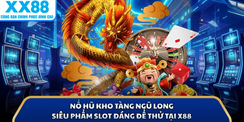 Nổ Hũ Kho Tàng Ngũ Long - Siêu Phẩm Slot Đáng Để Thử Tại X88