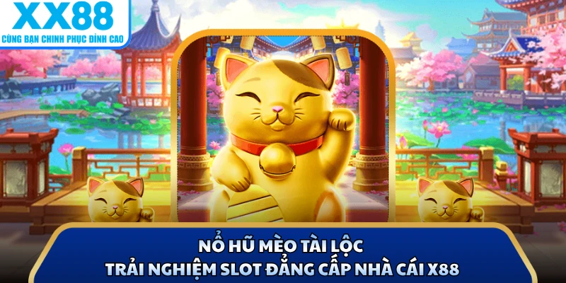 Nổ Hũ Mèo Tài Lộc - Trải Nghiệm Slot Đẳng Cấp Nhà Cái X88