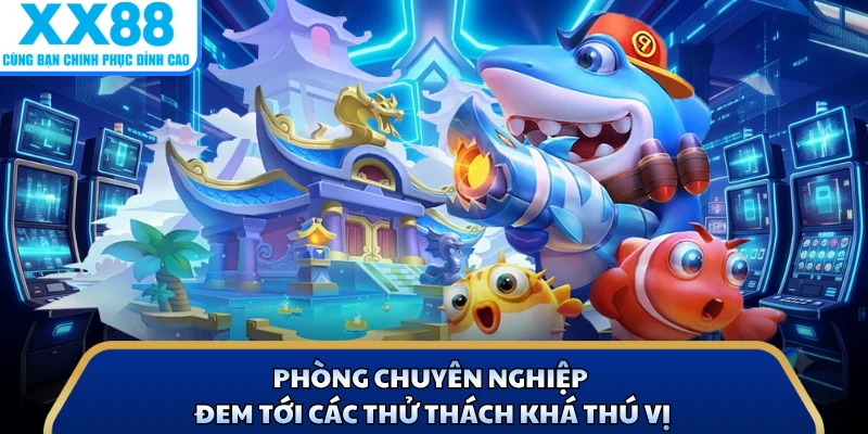 Phòng chuyên nghiệp đem tới các thử thách khá thú vị