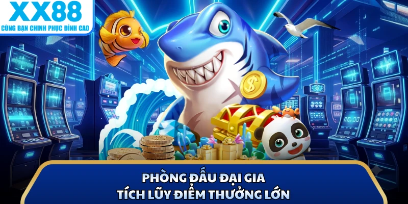 Phòng đấu đại gia tích lũy điểm thưởng lớn