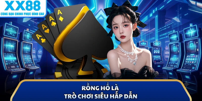 Rồng Hổ là trò chơi siêu hấp dẫn