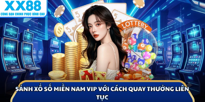 Sảnh xổ số miền Nam VIP với cách quay thưởng liên tục