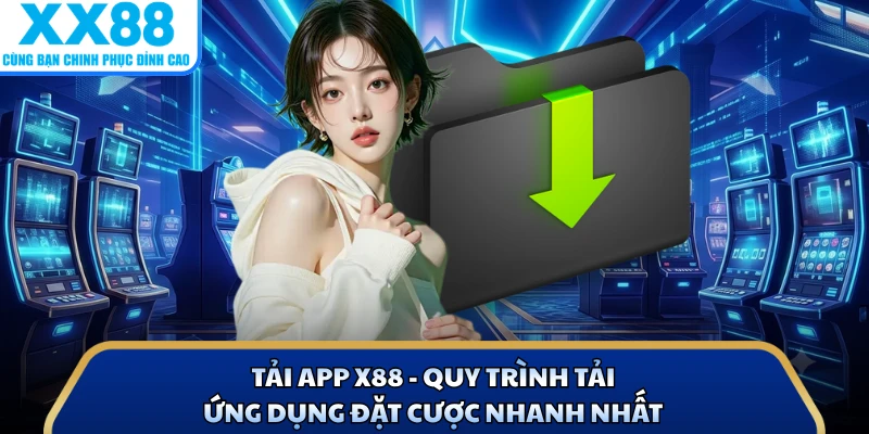 Tải App X88 - Quy Trình Tải Ứng Dụng Đặt Cược Nhanh Nhất
