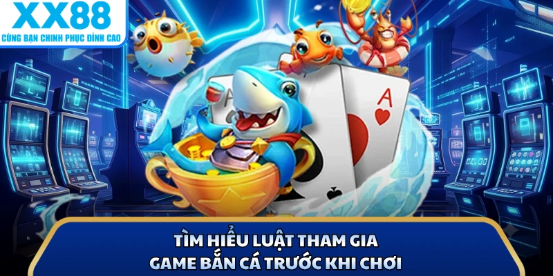 Tìm hiểu luật tham gia game bắn cá trước khi chơi