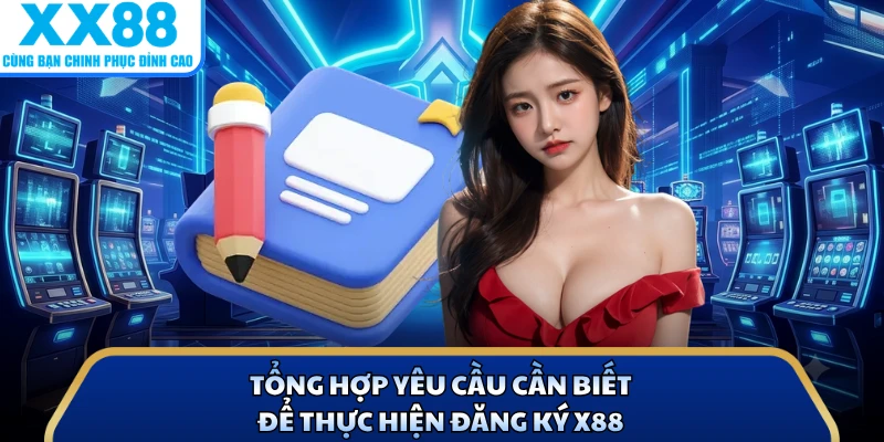 Tổng hợp yêu cầu cần biết để thực hiện đăng ký X88